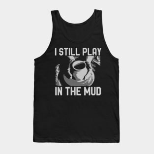 Funny Ceramics Pottery Vintage I Still Play In The Mud Tank Top